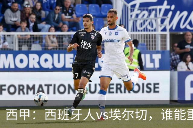 西甲：西班牙人vs埃尔切，谁能重返胜轨？